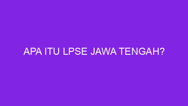 Apa Itu LPSE Jawa Tengah?